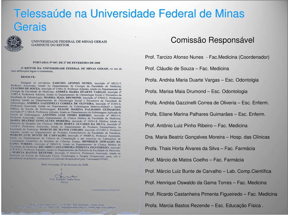 Medicina Dra. Maria Beatriz Gonçalves Moreira Hosp. das Clínicas Profa. Thais Horta Álvares da Silva Fac. Farmácia Prof. Márcio de Matos Coelho Fac. Farmácia Prof. Márcio Luiz Bunte de Carvalho Lab.