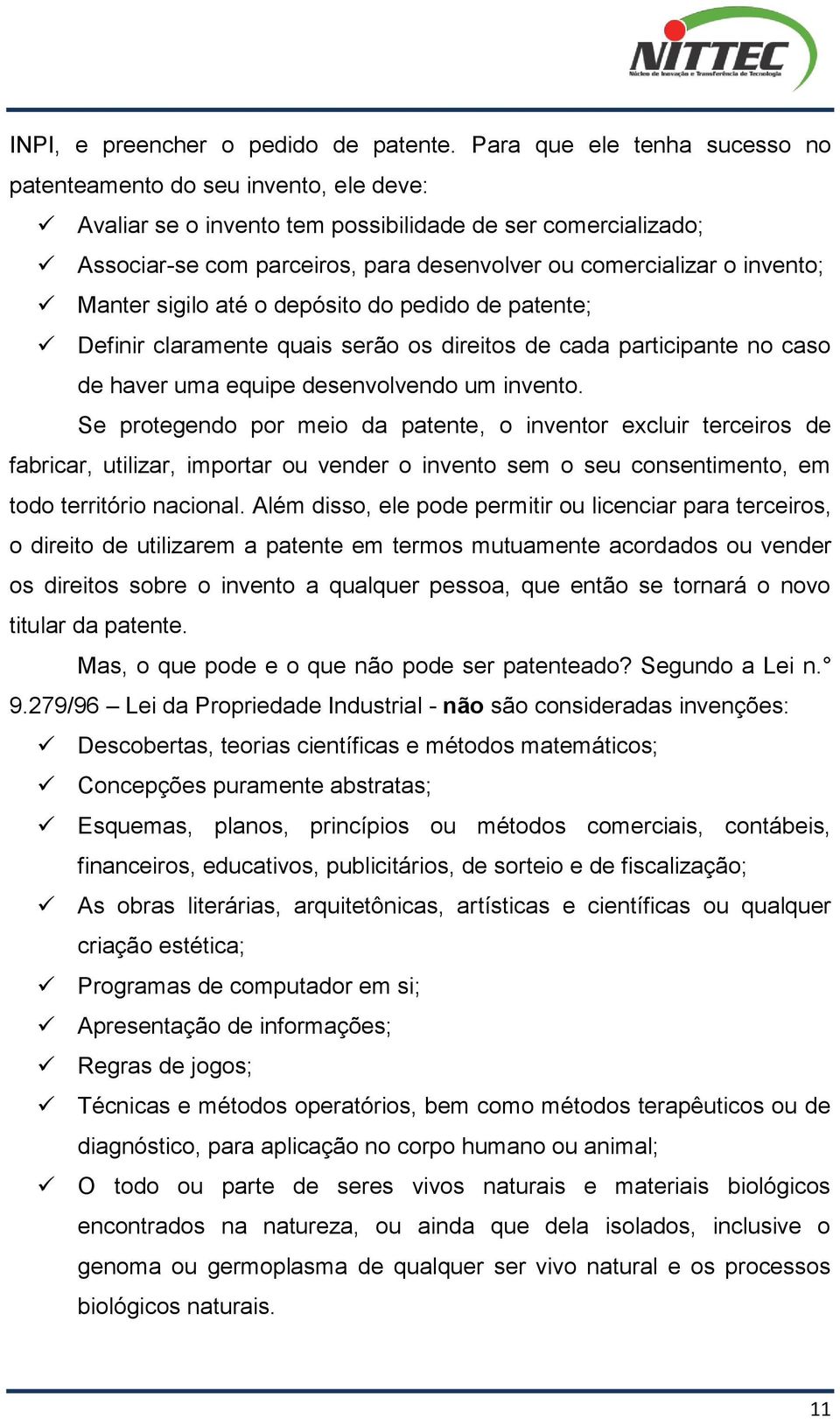 invento; Manter sigilo até o depósito do pedido de patente; Definir claramente quais serão os direitos de cada participante no caso de haver uma equipe desenvolvendo um invento.