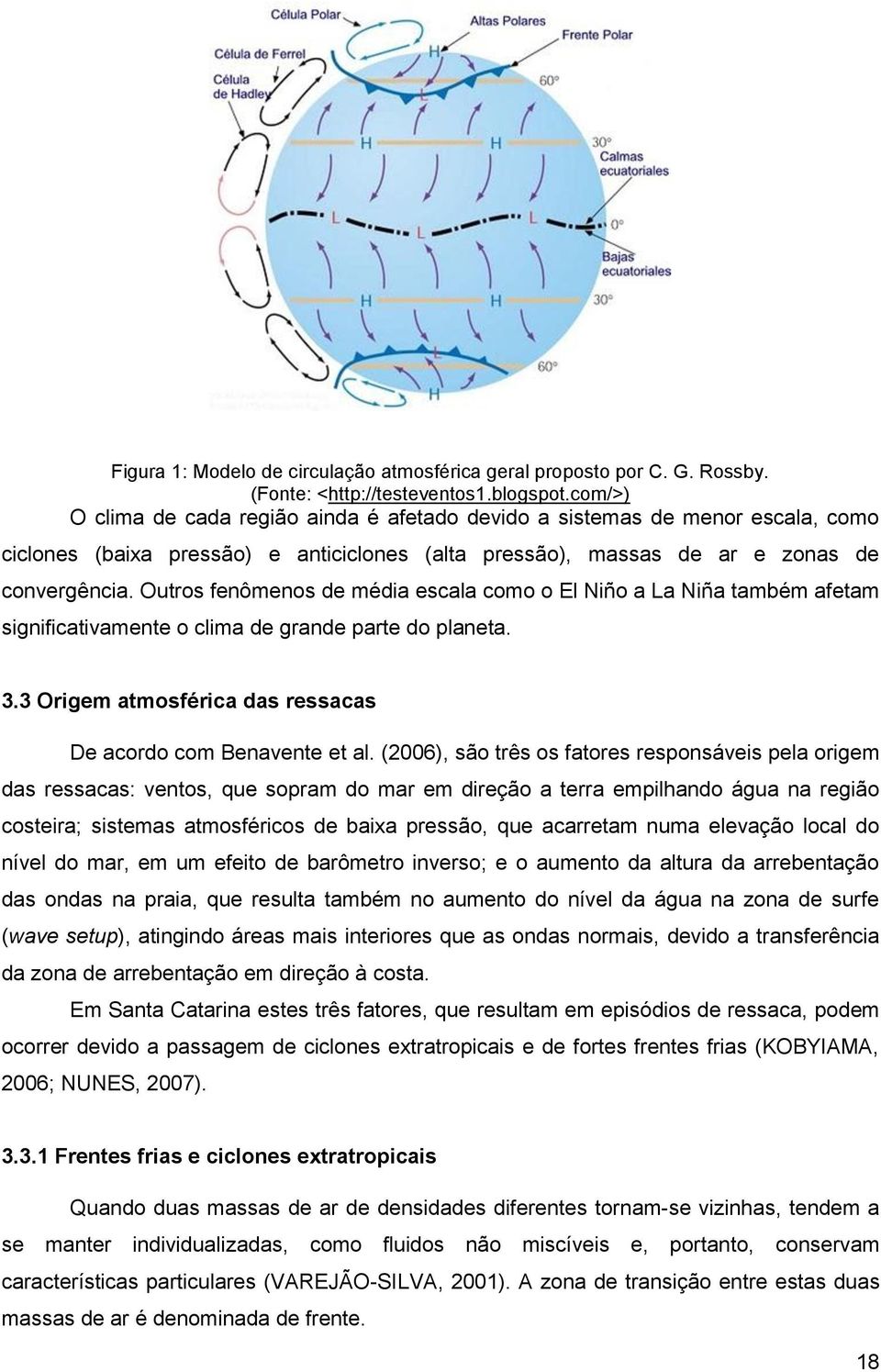 Outros fenômenos de média escala como o El Niño a La Niña também afetam significativamente o clima de grande parte do planeta. 3.3 Origem atmosférica das ressacas De acordo com Benavente et al.