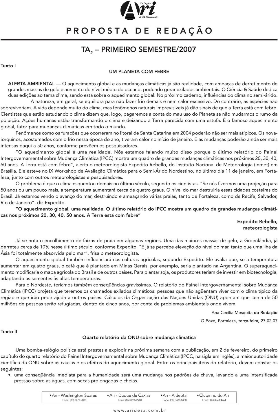 No próximo caderno, influências do clima no semi-árido. A natureza, em geral, se equilibra para não fazer frio demais e nem calor excessivo. Do contrário, as espécies não sobreviveriam.