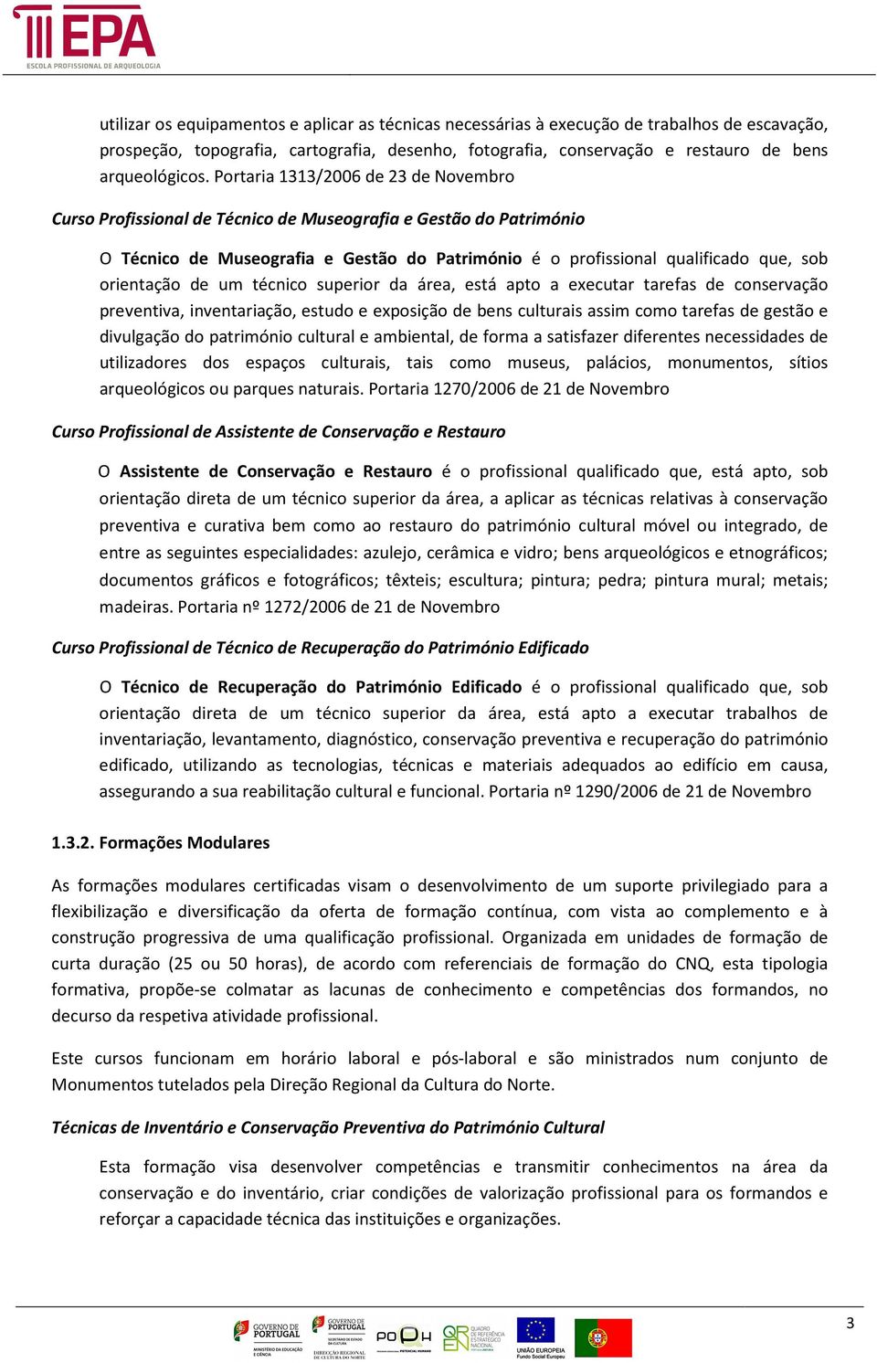 orientação de um técnico superior da área, está apto a executar tarefas de conservação preventiva, inventariação, estudo e exposição de bens culturais assim como tarefas de gestão e divulgação do