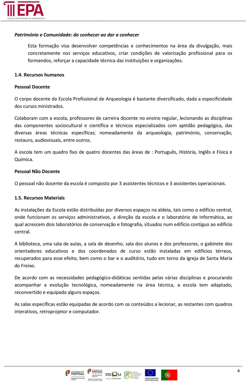 Recursos humanos Pessoal Docente O corpo docente da Escola Profissional de Arqueologia é bastante diversificado, dada a especificidade dos cursos ministrados.