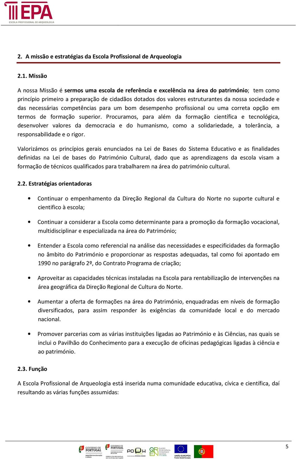 das necessárias competências para um bom desempenho profissional ou uma correta opção em termos de formação superior.