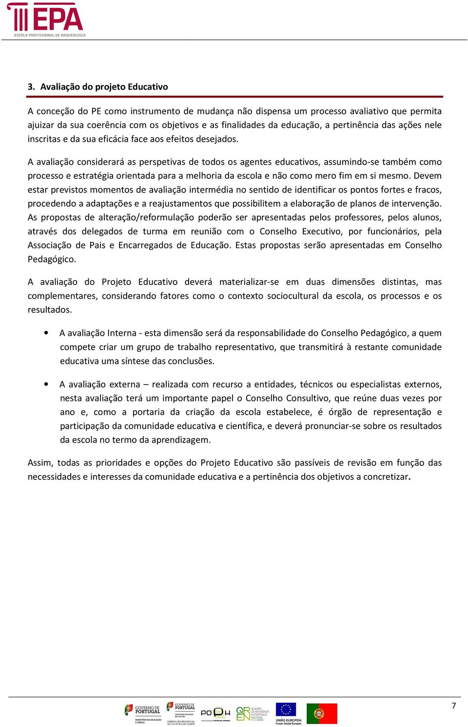 A avaliação considerará as perspetivas de todos os agentes educativos, assumindo-se também como processo e estratégia orientada para a melhoria da escola e não como mero fim em si mesmo.