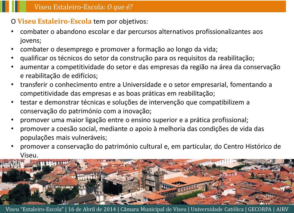 qualificar os técnicos do setor da construção para os requisitos da reabilitação; aumentar a competitividade do setor e das empresas da região na área da conservação e reabilitação de edifícios;