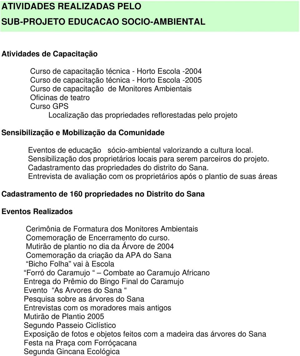 valorizando a cultura local. Sensibilização dos proprietários locais para serem parceiros do projeto. Cadastramento das propriedades do distrito do Sana.