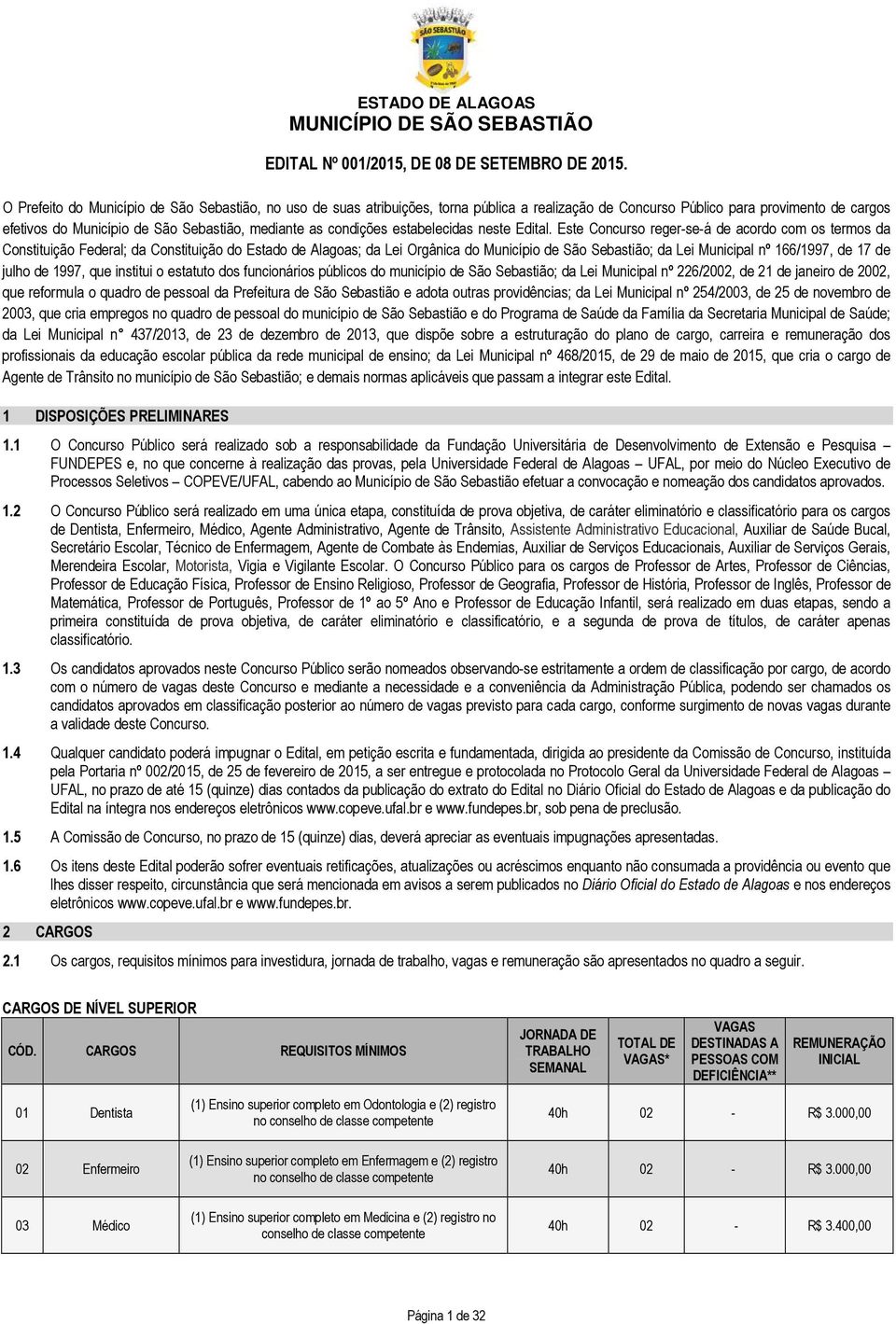 Este Concurso reger-se-á de acordo com os termos da Constituição Federal; da Constituição do Estado de Alagoas; da Lei Orgânica do Município de São Sebastião; da Lei Municipal nº 166/1997, de 17 de