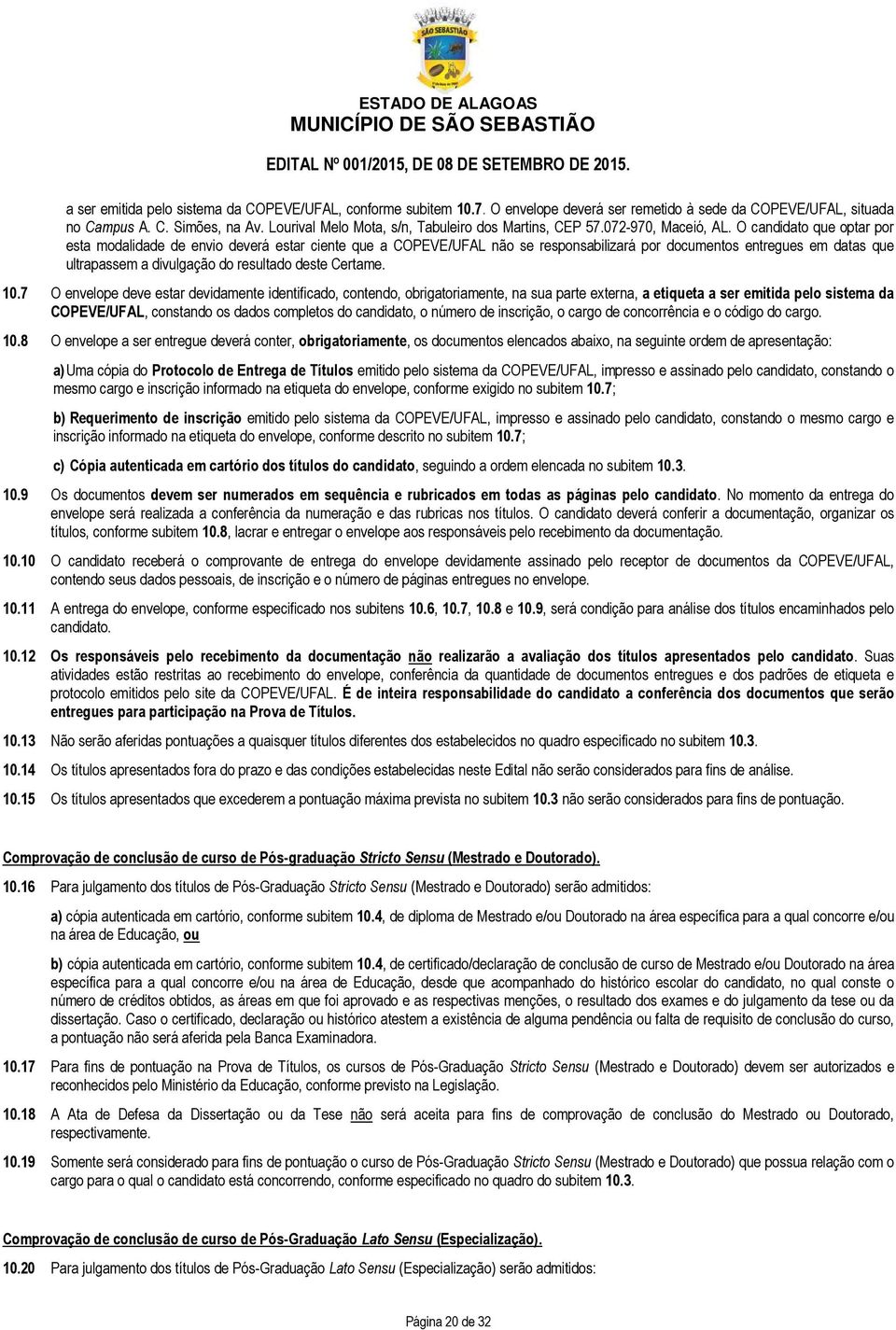 O candidato que optar por esta modalidade de envio deverá estar ciente que a COPEVE/UFAL não se responsabilizará por documentos entregues em datas que ultrapassem a divulgação do resultado deste