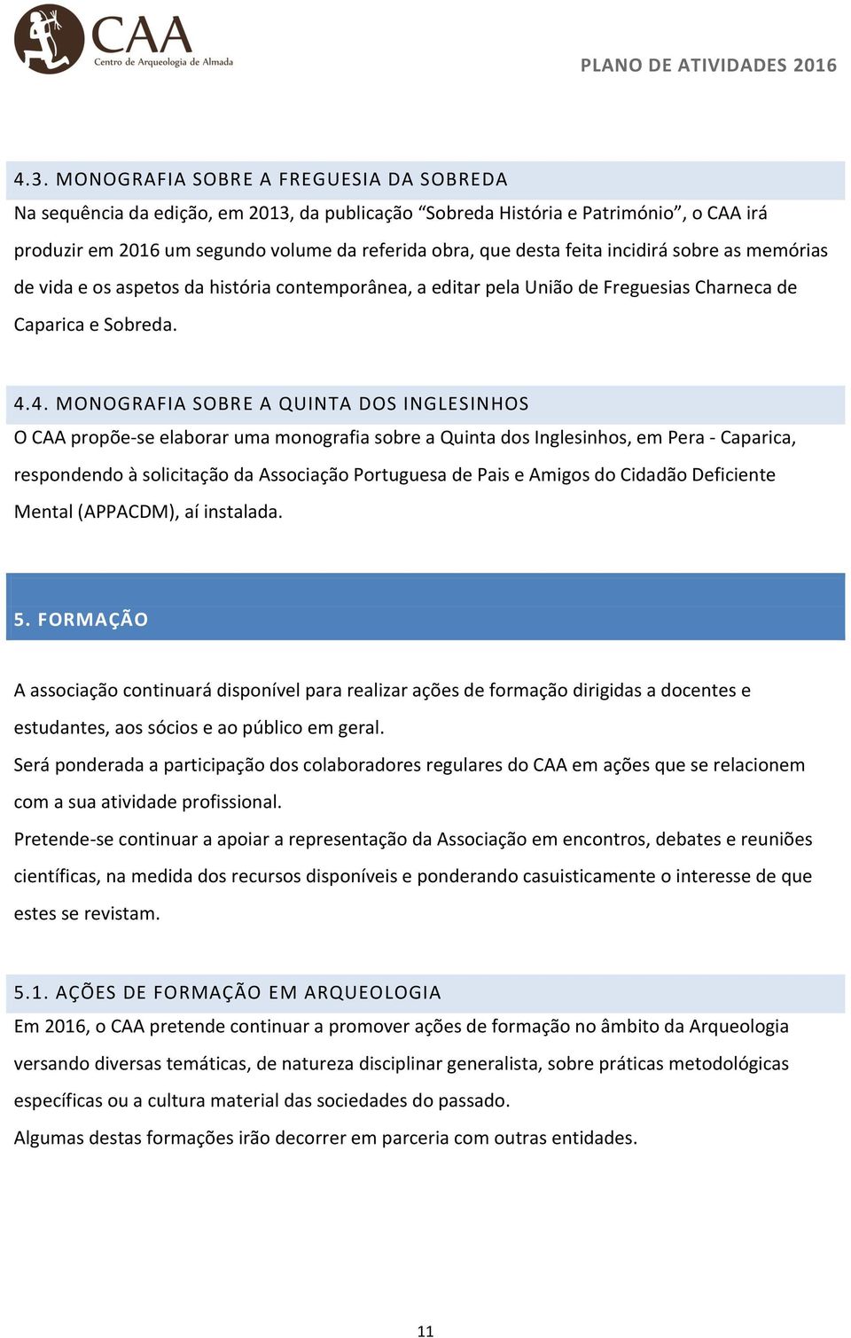 4. MONOGRAFIA SOBRE A QUINTA DOS INGLESINHOS O CAA propõe-se elaborar uma monografia sobre a Quinta dos Inglesinhos, em Pera - Caparica, respondendo à solicitação da Associação Portuguesa de Pais e