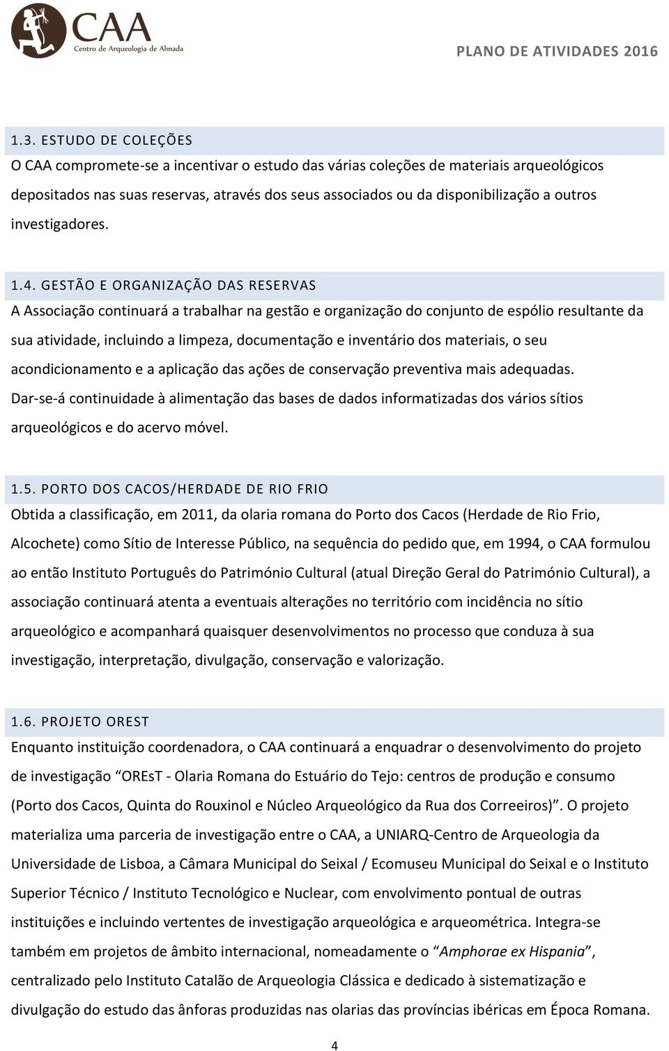 GESTÃO E ORGANIZAÇÃO DAS RESERVAS A Associação continuará a trabalhar na gestão e organização do conjunto de espólio resultante da sua atividade, incluindo a limpeza, documentação e inventário dos