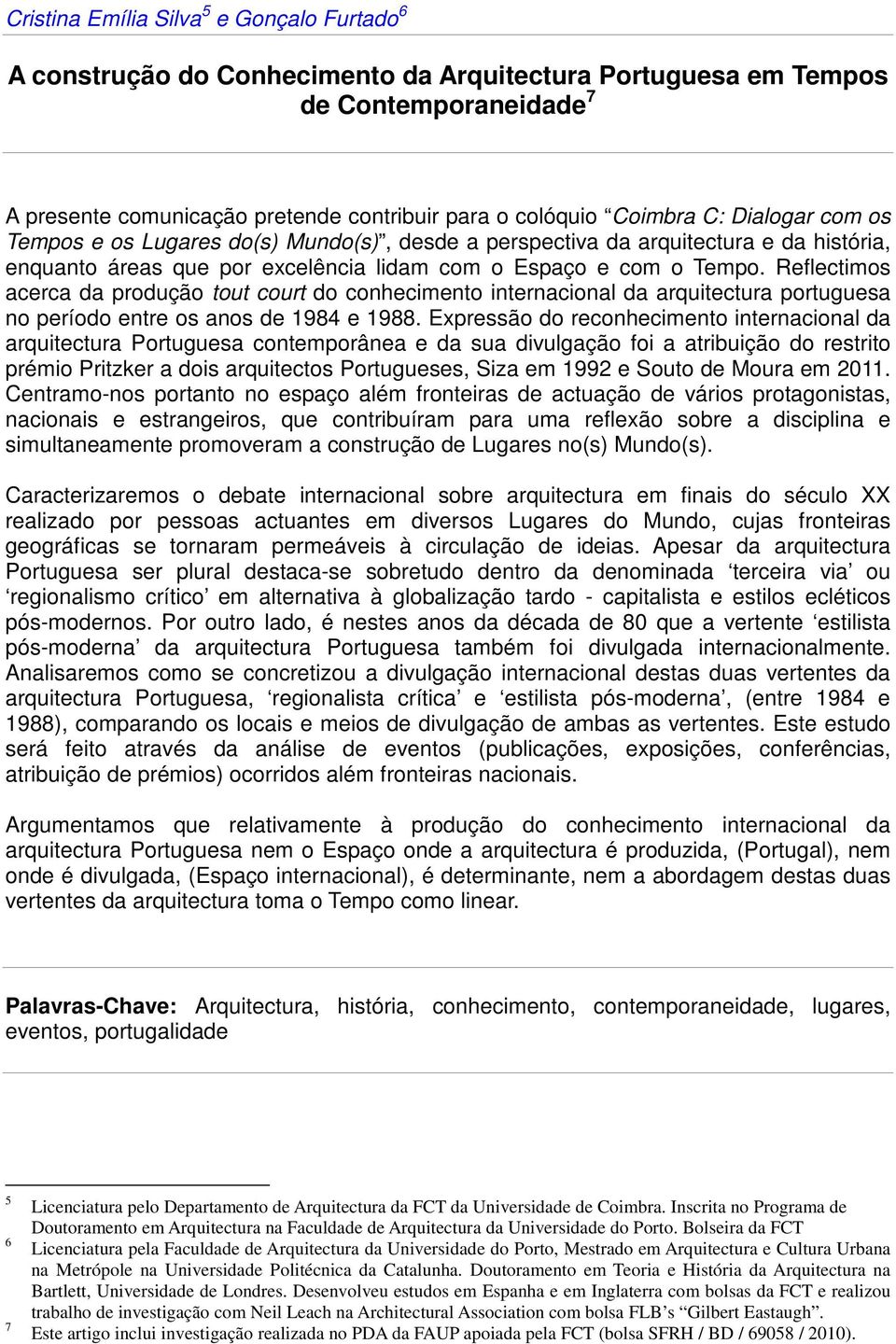 Reflectimos acerca da produção tout court do conhecimento internacional da arquitectura portuguesa no período entre os anos de 1984 e 1988.