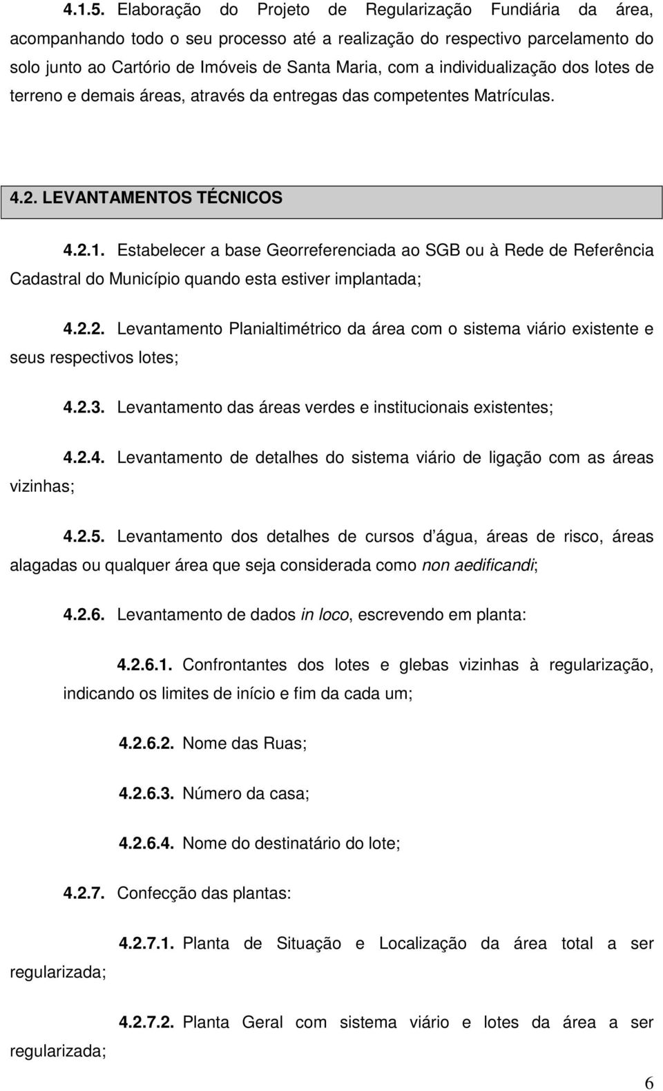 individualização dos lotes de terreno e demais áreas, através da entregas das competentes Matrículas. 4.2. LEVANTAMENTOS TÉCNICOS 4.2.1.