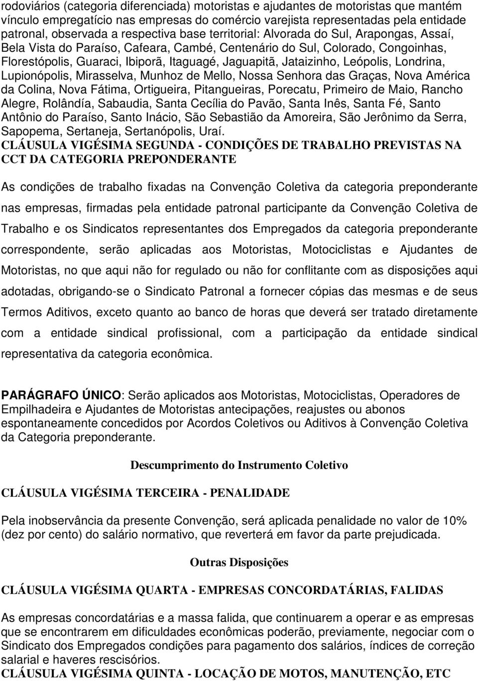 Jataizinho, Leópolis, Londrina, Lupionópolis, Mirasselva, Munhoz de Mello, Nossa Senhora das Graças, Nova América da Colina, Nova Fátima, Ortigueira, Pitangueiras, Porecatu, Primeiro de Maio, Rancho