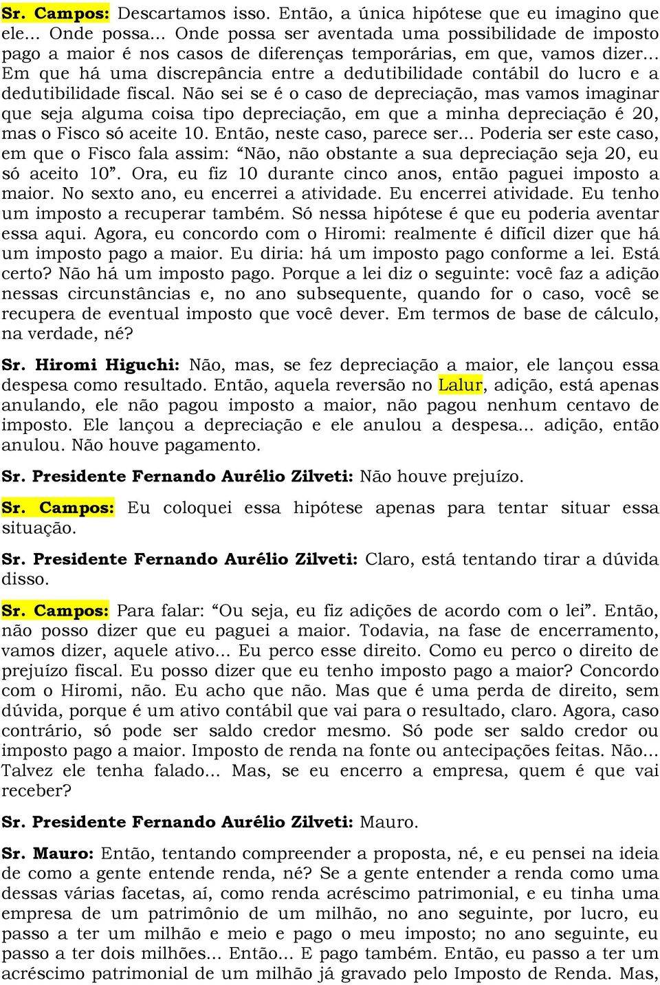 .. Em que há uma discrepância entre a dedutibilidade contábil do lucro e a dedutibilidade fiscal.