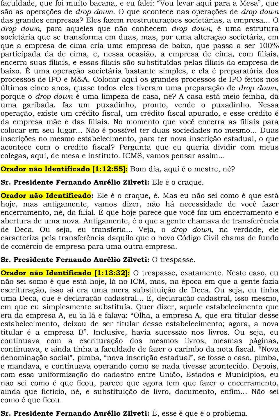 .. O drop down, para aqueles que não conhecem drop down, é uma estrutura societária que se transforma em duas, mas, por uma alteração societária, em que a empresa de cima cria uma empresa de baixo,