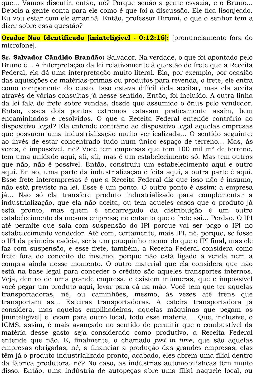 Na verdade, o que foi apontado pelo Bruno é... A interpretação da lei relativamente à questão do frete que a Receita Federal, ela dá uma interpretação muito literal.