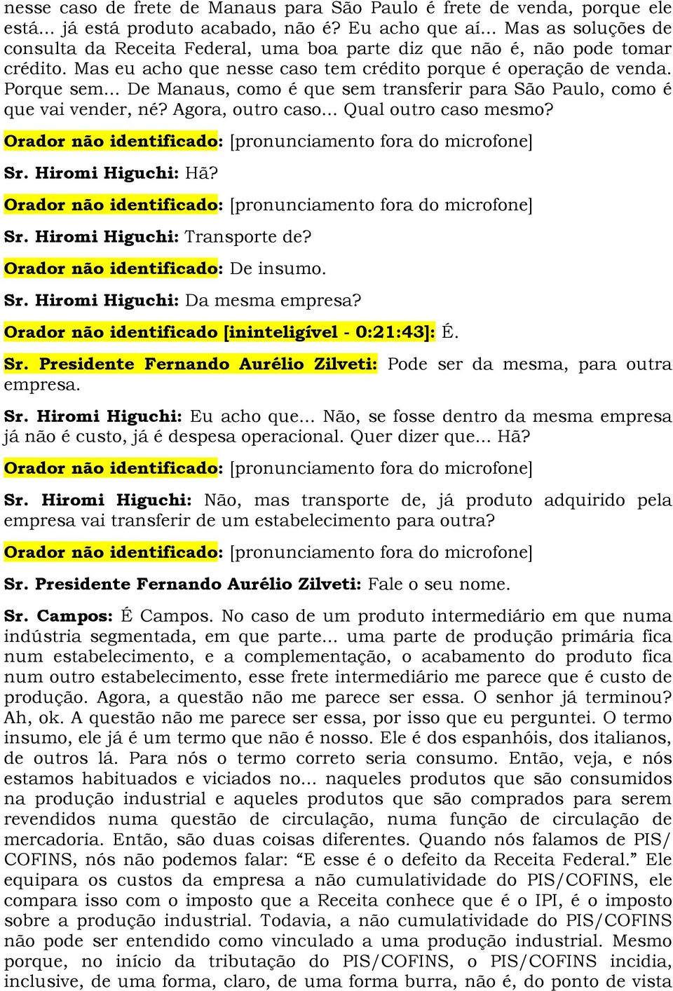 .. De Manaus, como é que sem transferir para São Paulo, como é que vai vender, né? Agora, outro caso... Qual outro caso mesmo? Orador não identificado: [pronunciamento fora do microfone] Sr.