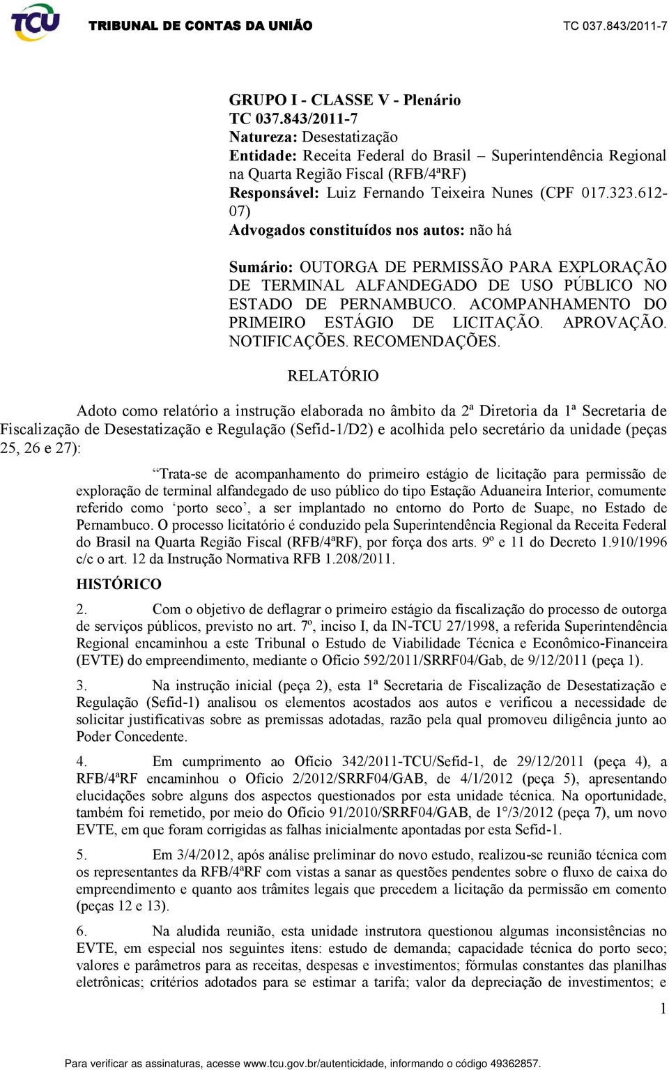 612-07) Advogados constituídos nos autos: não há Sumário: OUTORGA DE PERMISSÃO PARA EXPLORAÇÃO DE TERMINAL ALFANDEGADO DE USO PÚBLICO NO ESTADO DE PERNAMBUCO.