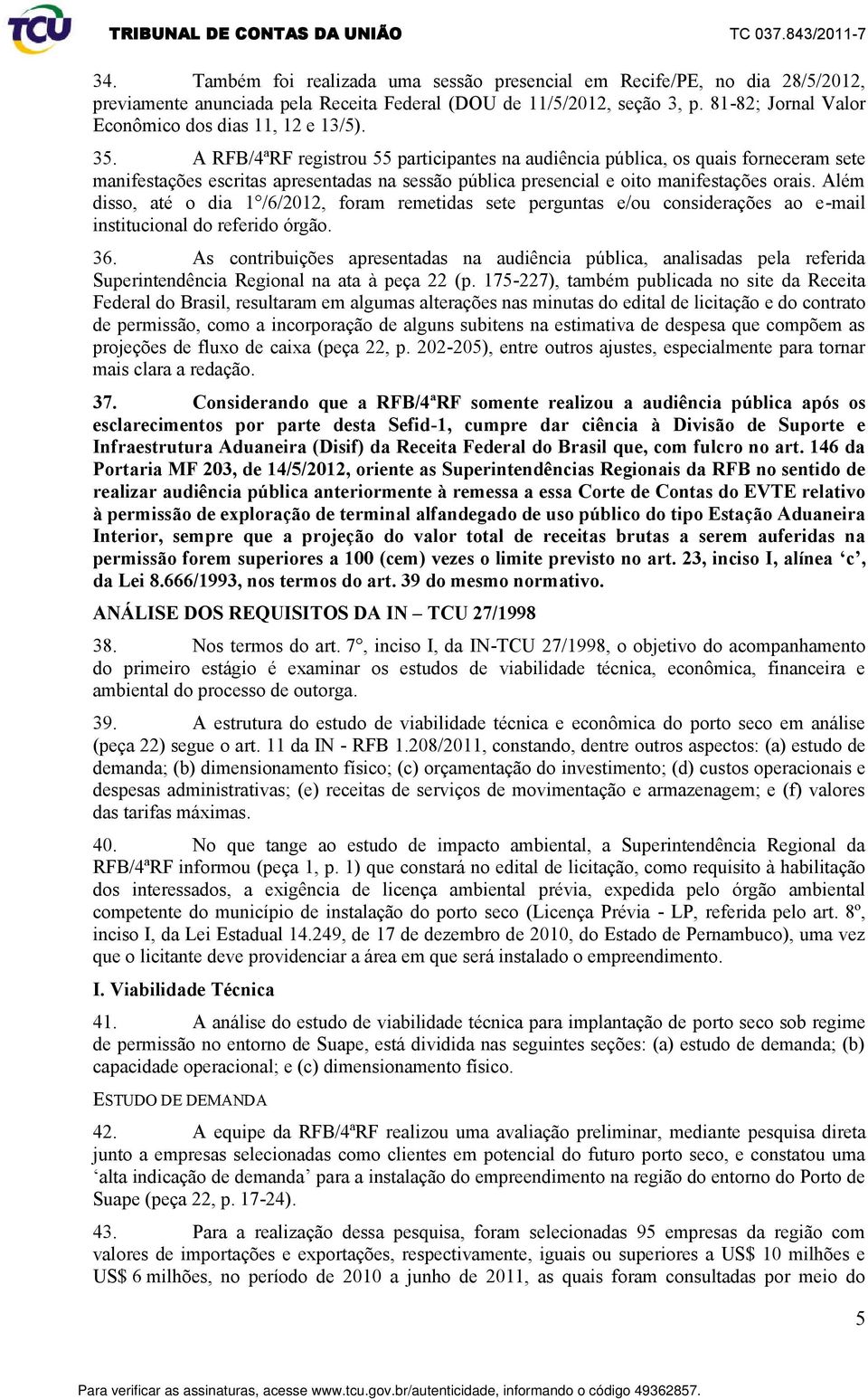 A RFB/4ªRF registrou 55 participantes na audiência pública, os quais forneceram sete manifestações escritas apresentadas na sessão pública presencial e oito manifestações orais.