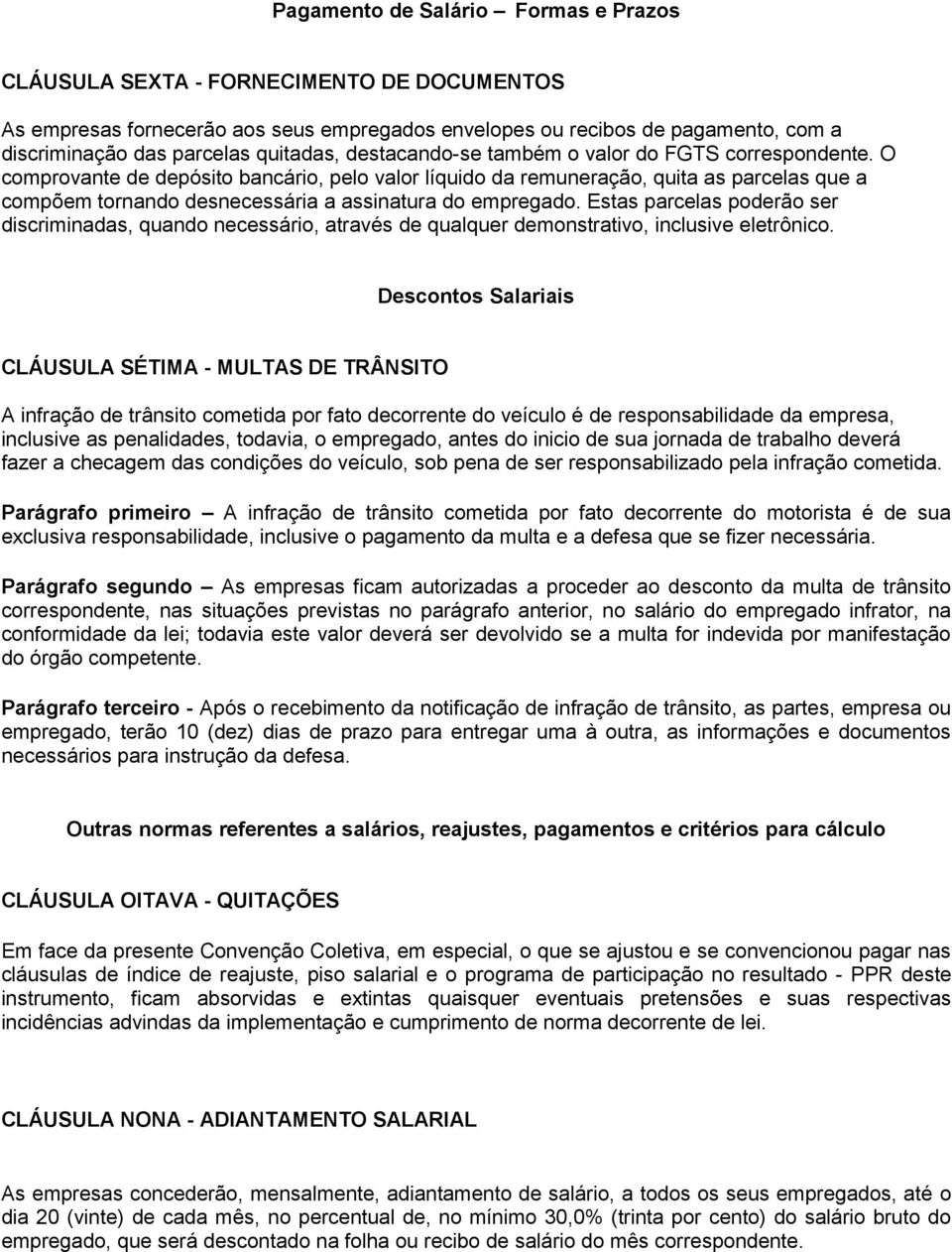 O comprovante de depósito bancário, pelo valor líquido da remuneração, quita as parcelas que a compõem tornando desnecessária a assinatura do empregado.