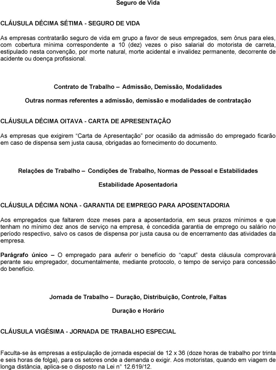 Contrato de Trabalho Admissão, Demissão, Modalidades Outras normas referentes a admissão, demissão e modalidades de contratação CLÁUSULA DÉCIMA OITAVA - CARTA DE APRESENTAÇÃO As empresas que exigirem