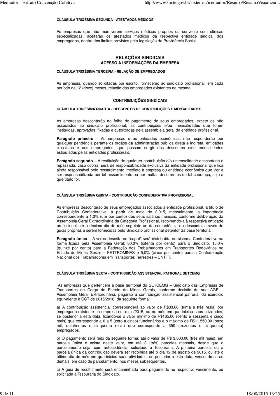 RELAÇÕES SINDICAIS ACESSO A INFORMAÇÕES DA EMPRESA CLÁUSULA TRIGÉSIMA TERCEIRA - RELAÇÃO DE EMPREGADOS As empresas, quando solicitadas por escrito, fornecerão ao sindicato profissional, em cada