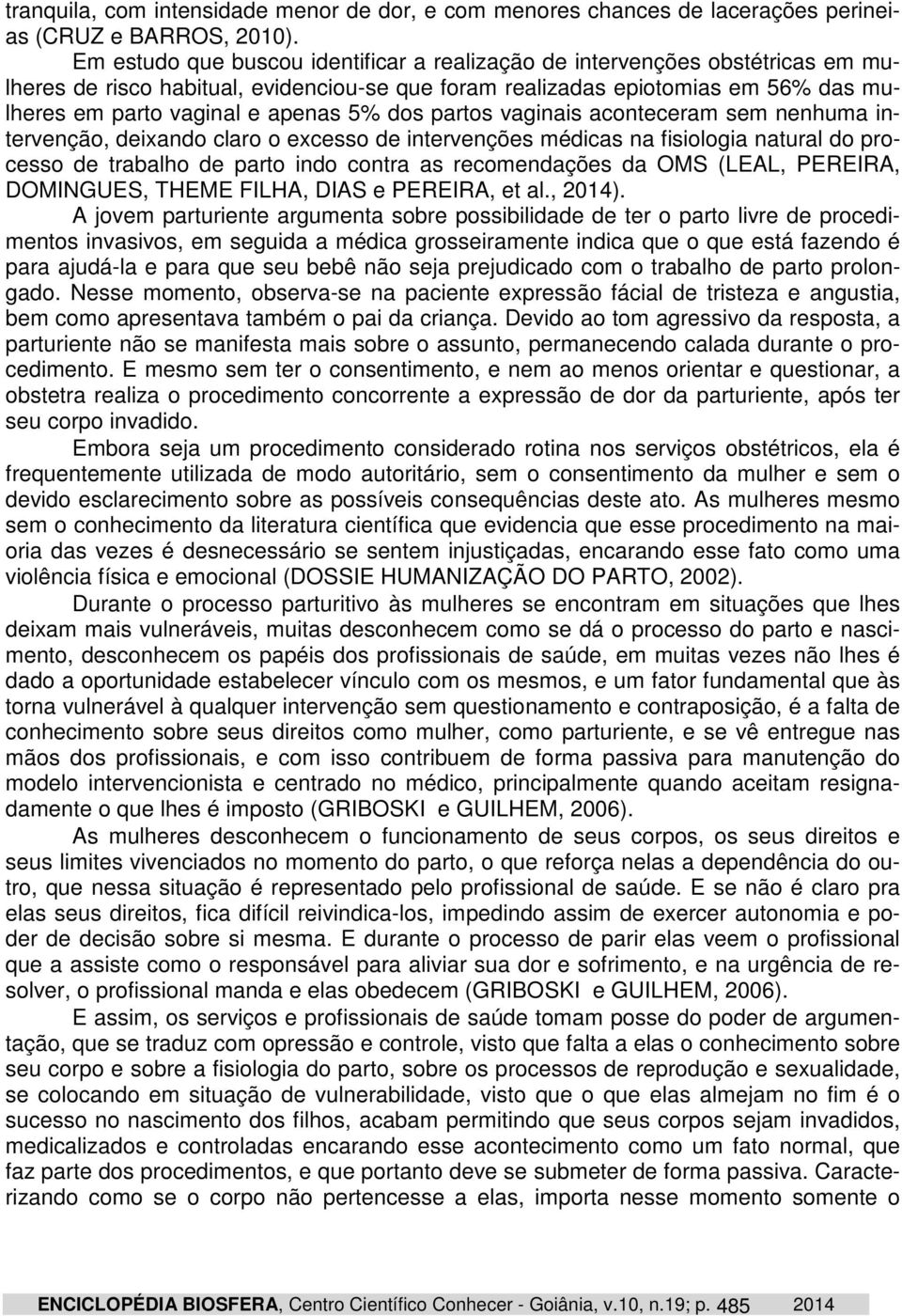 dos partos vaginais aconteceram sem nenhuma intervenção, deixando claro o excesso de intervenções médicas na fisiologia natural do processo de trabalho de parto indo contra as recomendações da OMS