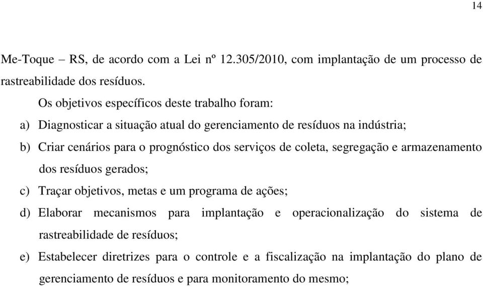 dos serviços de coleta, segregação e armazenamento dos resíduos gerados; c) Traçar objetivos, metas e um programa de ações; d) Elaborar mecanismos para