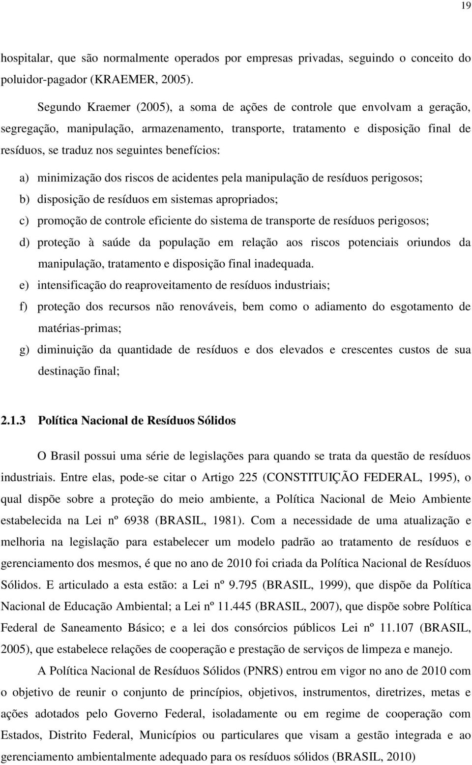 benefícios: a) minimização dos riscos de acidentes pela manipulação de resíduos perigosos; b) disposição de resíduos em sistemas apropriados; c) promoção de controle eficiente do sistema de