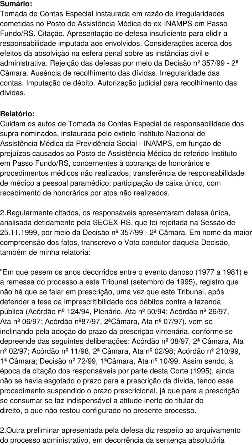 Rejeição das defesas por meio da Decisão nº 357/99-2ª Câmara. Ausência de recolhimento das dívidas. Irregularidade das contas. Imputação de débito. Autorização judicial para recolhimento das dívidas.