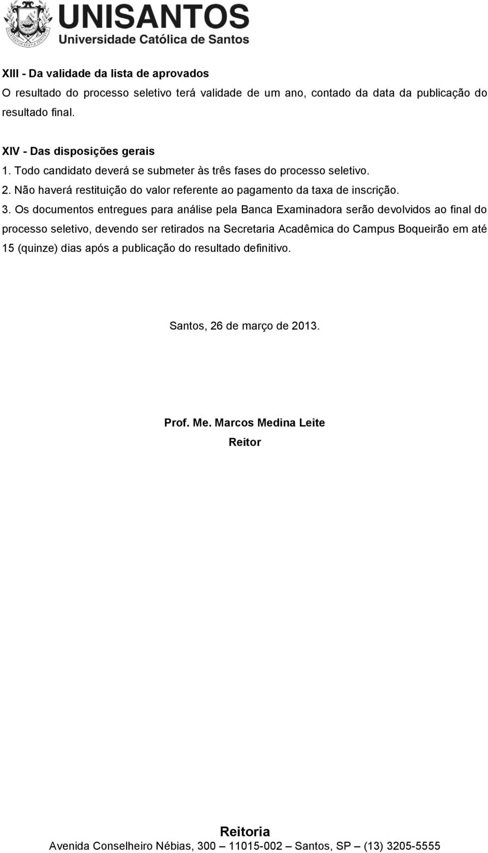 Não haverá restituição do valor referente ao pagamento da taxa de inscrição. 3.