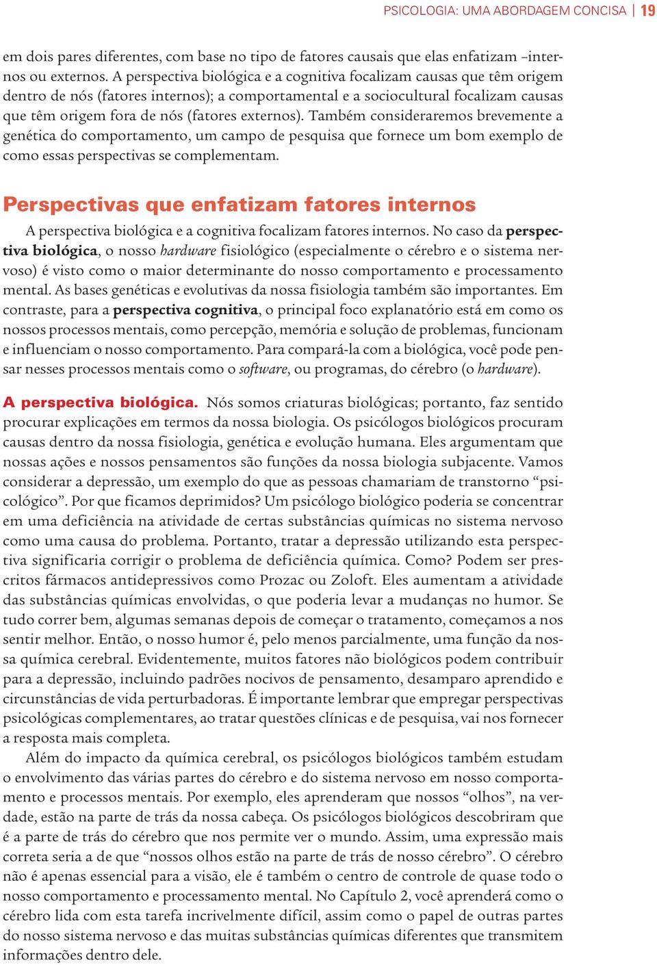 externos). Também consideraremos brevemente a genética do comportamento, um campo de pesquisa que fornece um bom exemplo de como essas perspectivas se complementam.