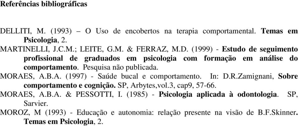 S, A.B.A. (1997) - Saúde bucal e comportamento. In: D.R.Zamignani, Sobre comportamento e cognição. SP, Arbytes,vol.3, cap9, 57-66. MORAES, A.B.A. & PESSOTTI, I.