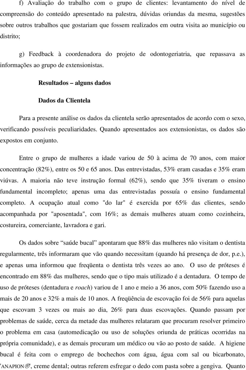 Resultados alguns dados Dados da Clientela Para a presente análise os dados da clientela serão apresentados de acordo com o sexo, verificando possíveis peculiaridades.