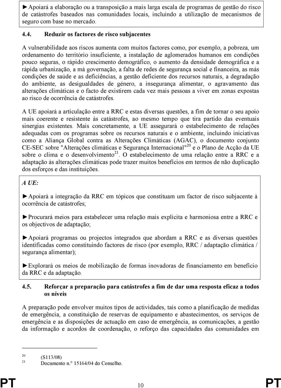 4. Reduzir os factores de risco subjacentes A vulnerabilidade aos riscos aumenta com muitos factores como, por exemplo, a pobreza, um ordenamento do território insuficiente, a instalação de