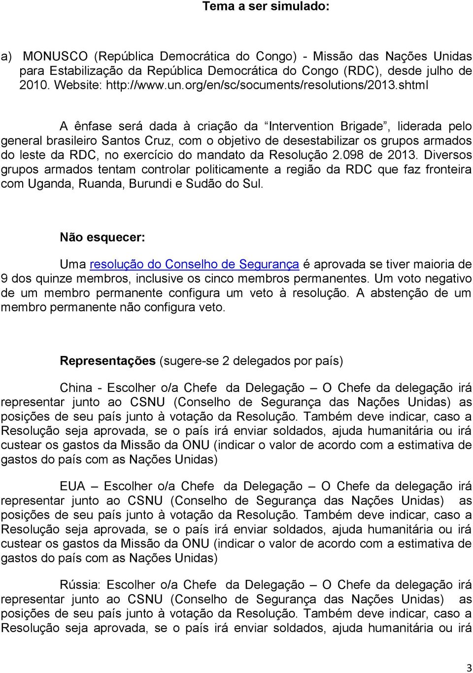 shtml A ênfase será dada à criação da Intervention Brigade, liderada pelo general brasileiro Santos Cruz, com o objetivo de desestabilizar os grupos armados do leste da RDC, no exercício do mandato