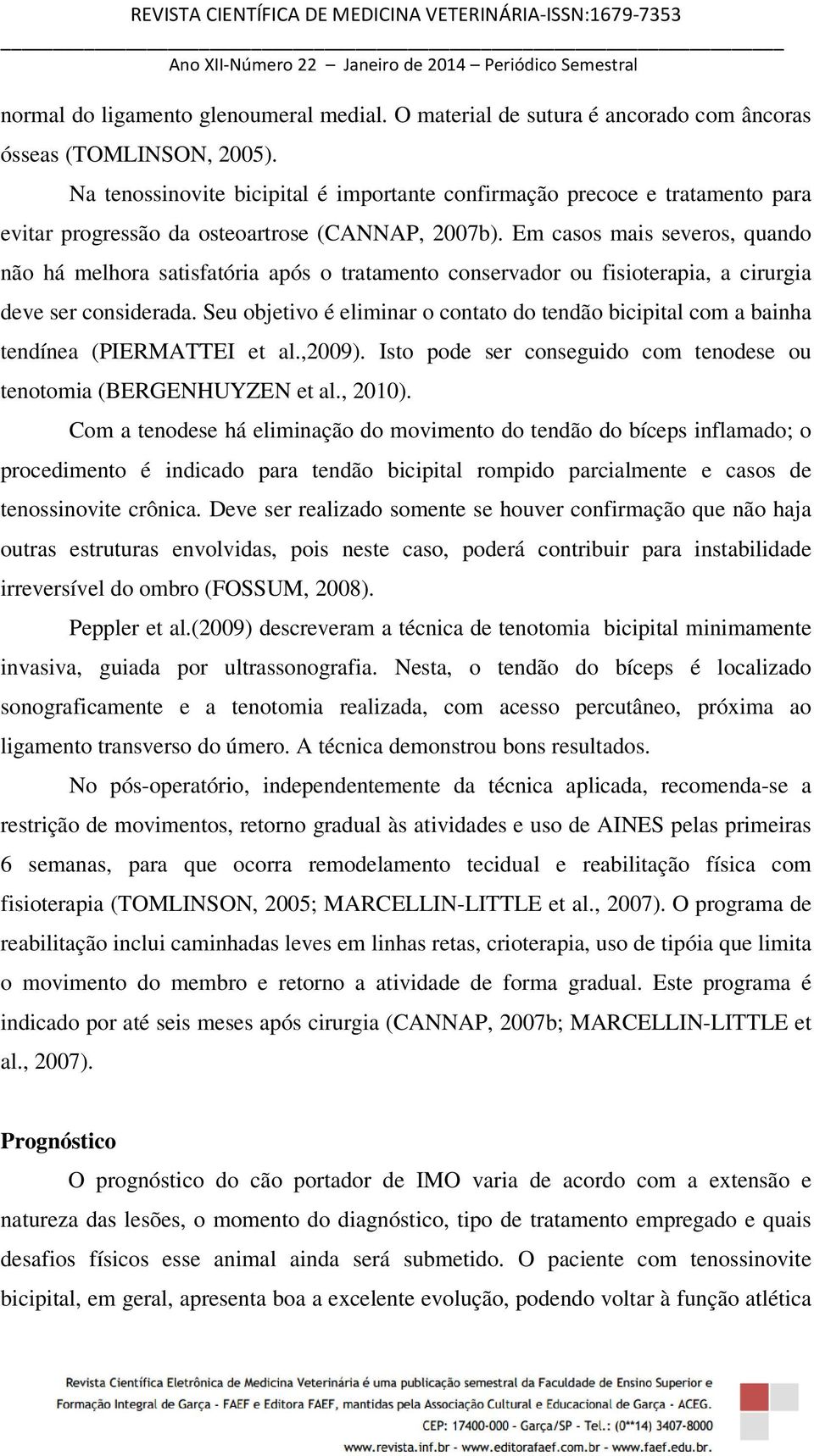 Em casos mais severos, quando não há melhora satisfatória após o tratamento conservador ou fisioterapia, a cirurgia deve ser considerada.