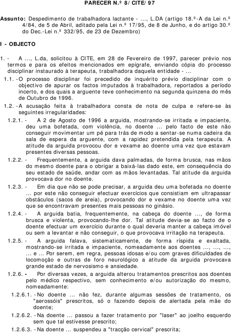 da, solicitou à CITE, em 28 de Fevereiro de 1997, parecer prévio nos termos e para os efeitos mencionados em epígrafe, enviando cópia do processo disciplinar instaurado à terapeuta, trabalhadora