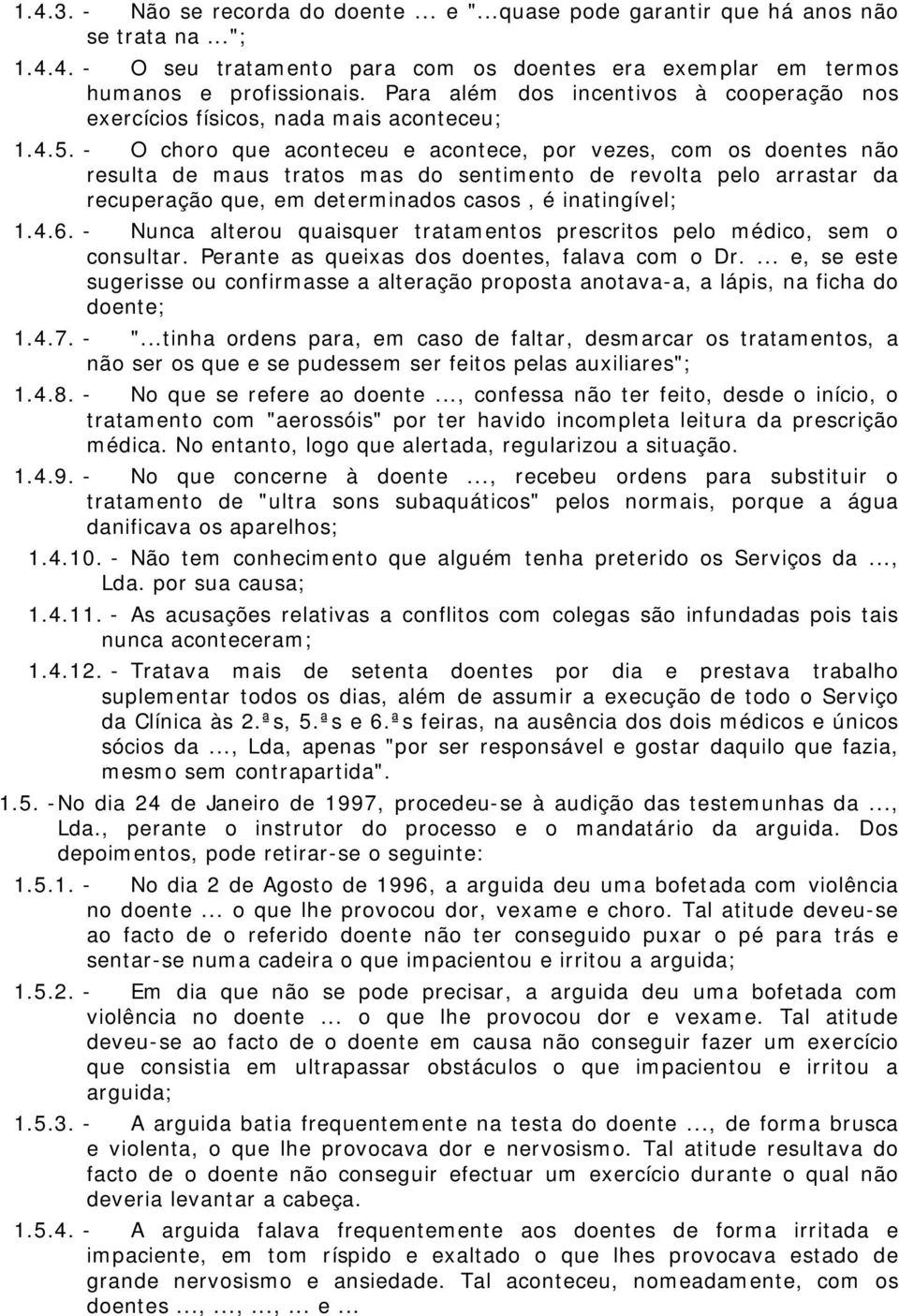 - O choro que aconteceu e acontece, por vezes, com os doentes não resulta de maus tratos mas do sentimento de revolta pelo arrastar da recuperação que, em determinados casos, é inatingível; 1.4.6.