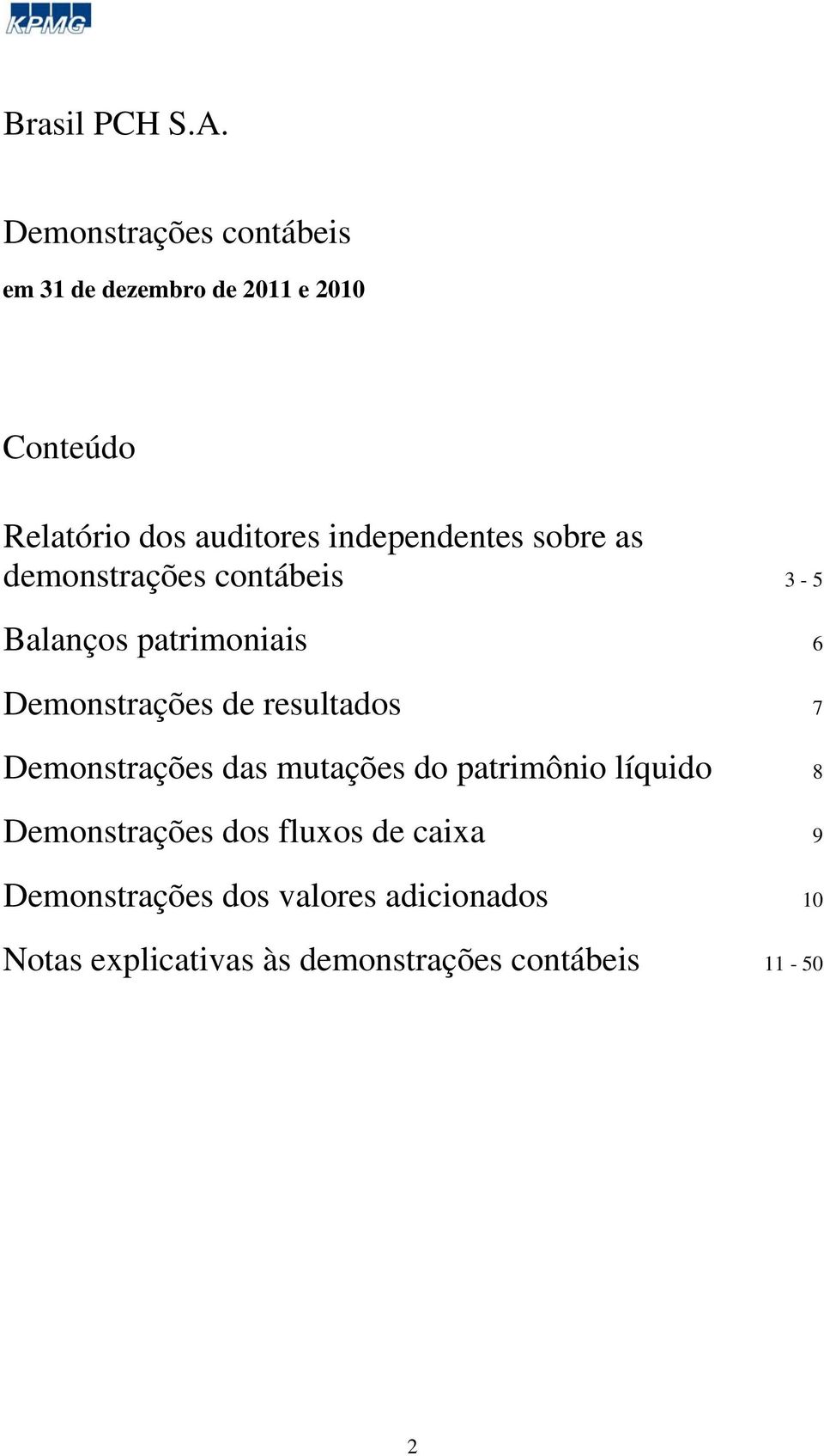 6 Demonstrações de resultados 7 Demonstrações das mutações do patrimônio líquido 8