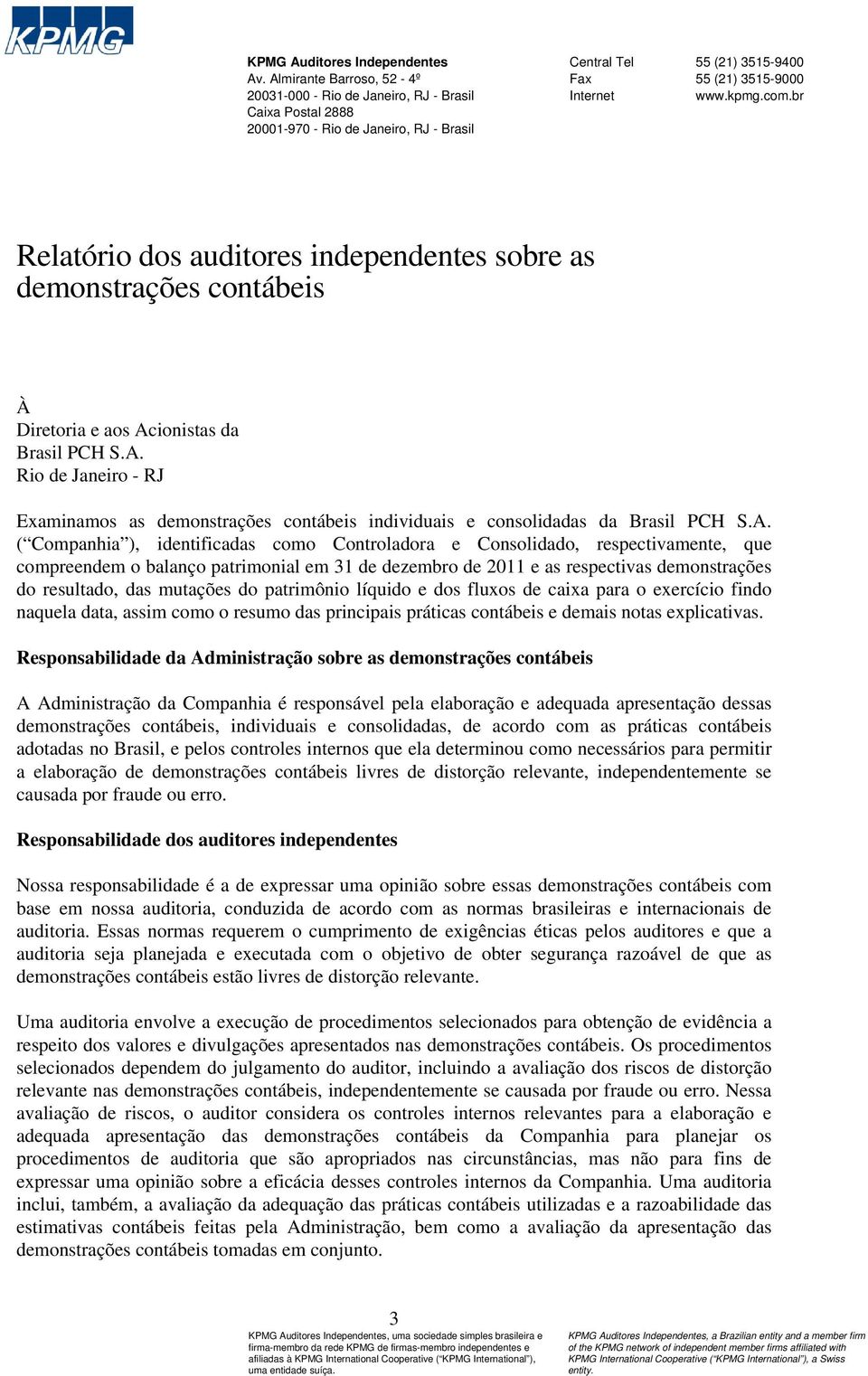 br Relatório dos auditores independentes sobre as demonstrações contábeis À Diretoria e aos Acionistas da Brasil PCH S.A. Rio de Janeiro - RJ Examinamos as demonstrações contábeis individuais e consolidadas da Brasil PCH S.