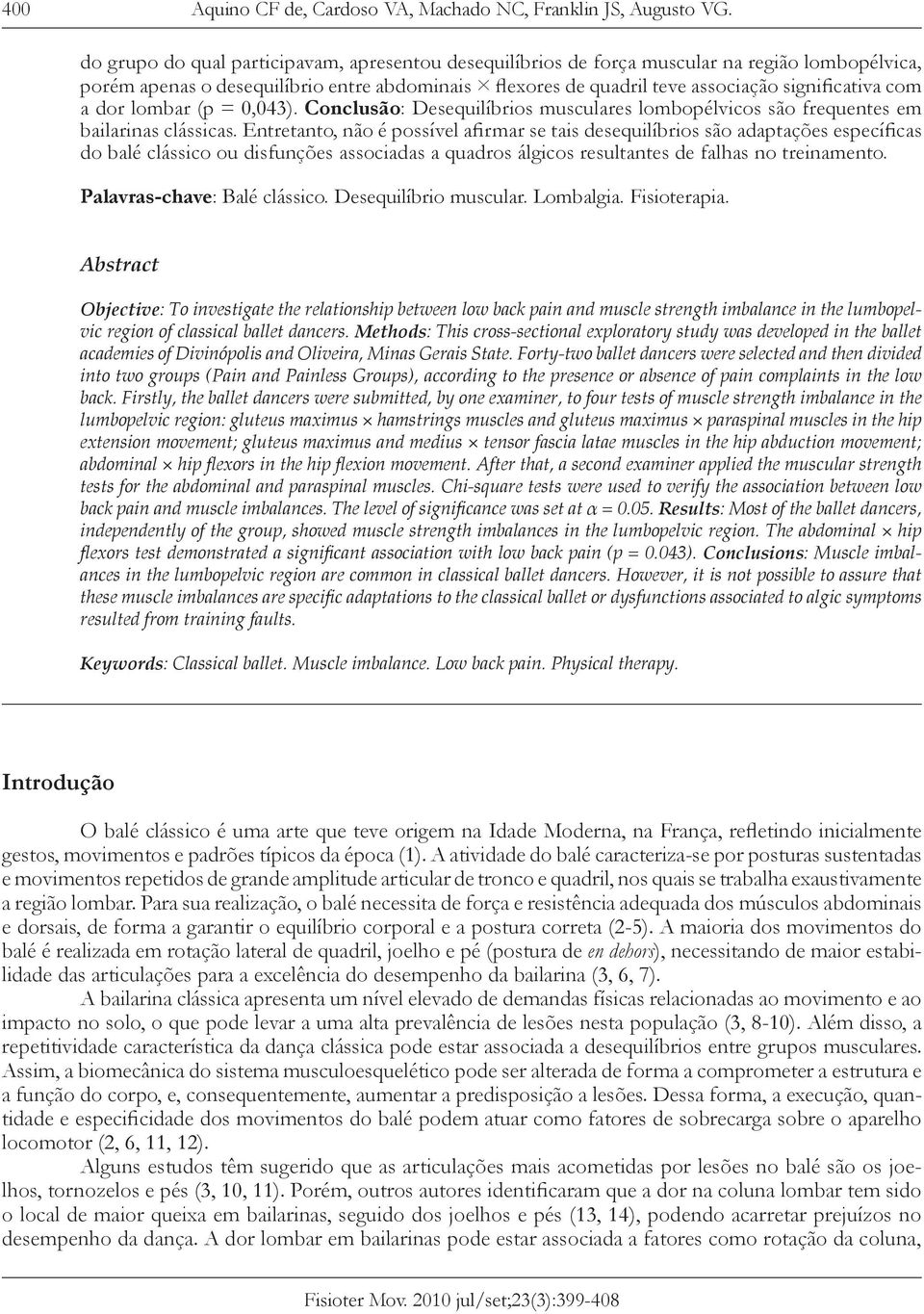 a dor lombar (p = 0,043). Conclusão: Desequilíbrios musculares lombopélvicos são frequentes em bailarinas clássicas.