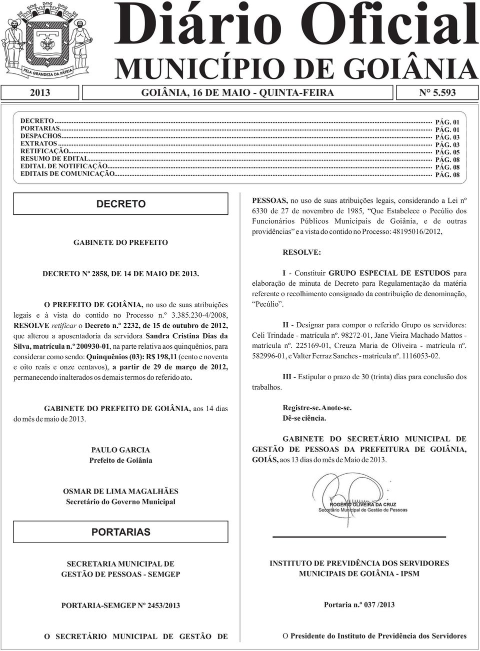 O PREFEITO DE GOIÂNIA, no uso de suas atribuições legais e à vista do contido no Processo n.º 3.385.230-4/2008, RESOLVE retificar o Decreto n.
