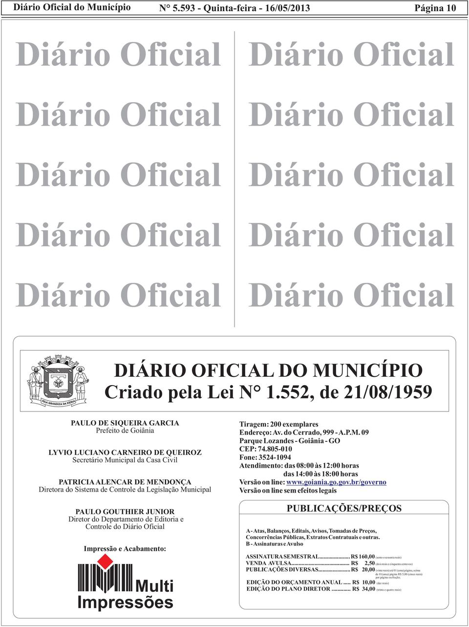 Legislação Municipal PAULO GOUTHIER JUNIOR Diretor do Departamento de Editoria e Controle do Impressão e Acabamento: Multi Impressões Tiragem: 200 exemplares Endereço:Av. do Cerrado, 999 -A.P.M. 09 Parque Lozandes - Goiânia - GO CEP: 74.