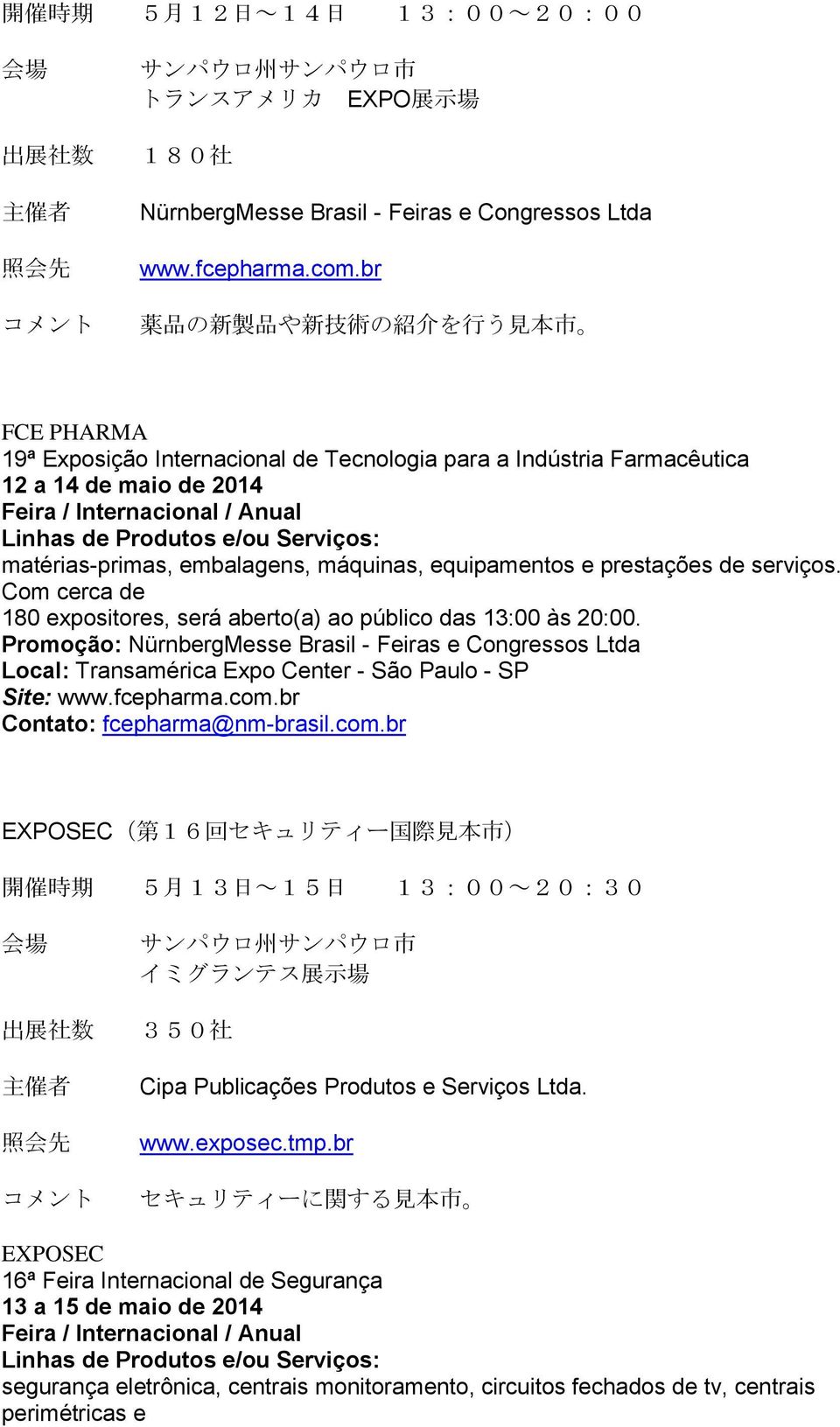 equipamentos e prestações de serviços. Com cerca de 180 expositores, será aberto(a) ao público das 13:00 às 20:00.