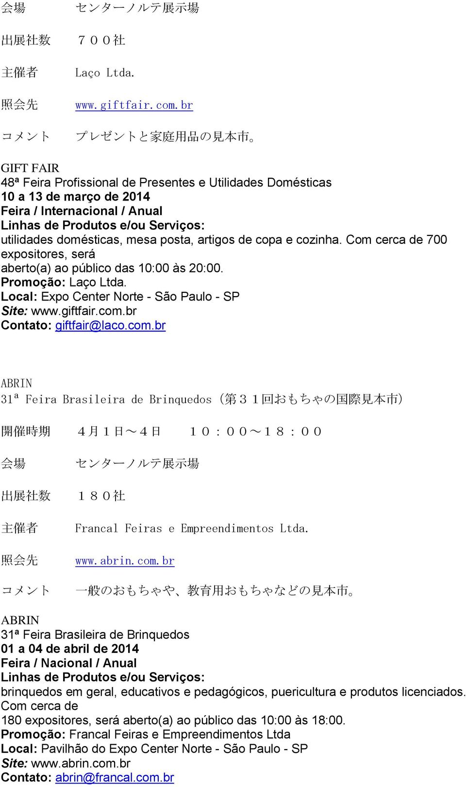 Com cerca de 700 expositores, será aberto(a) ao público das 10:00 às 20:00. Promoção: Laço Ltda. Local: Expo Center Norte - São Paulo - SP Site: www.giftfair.com.