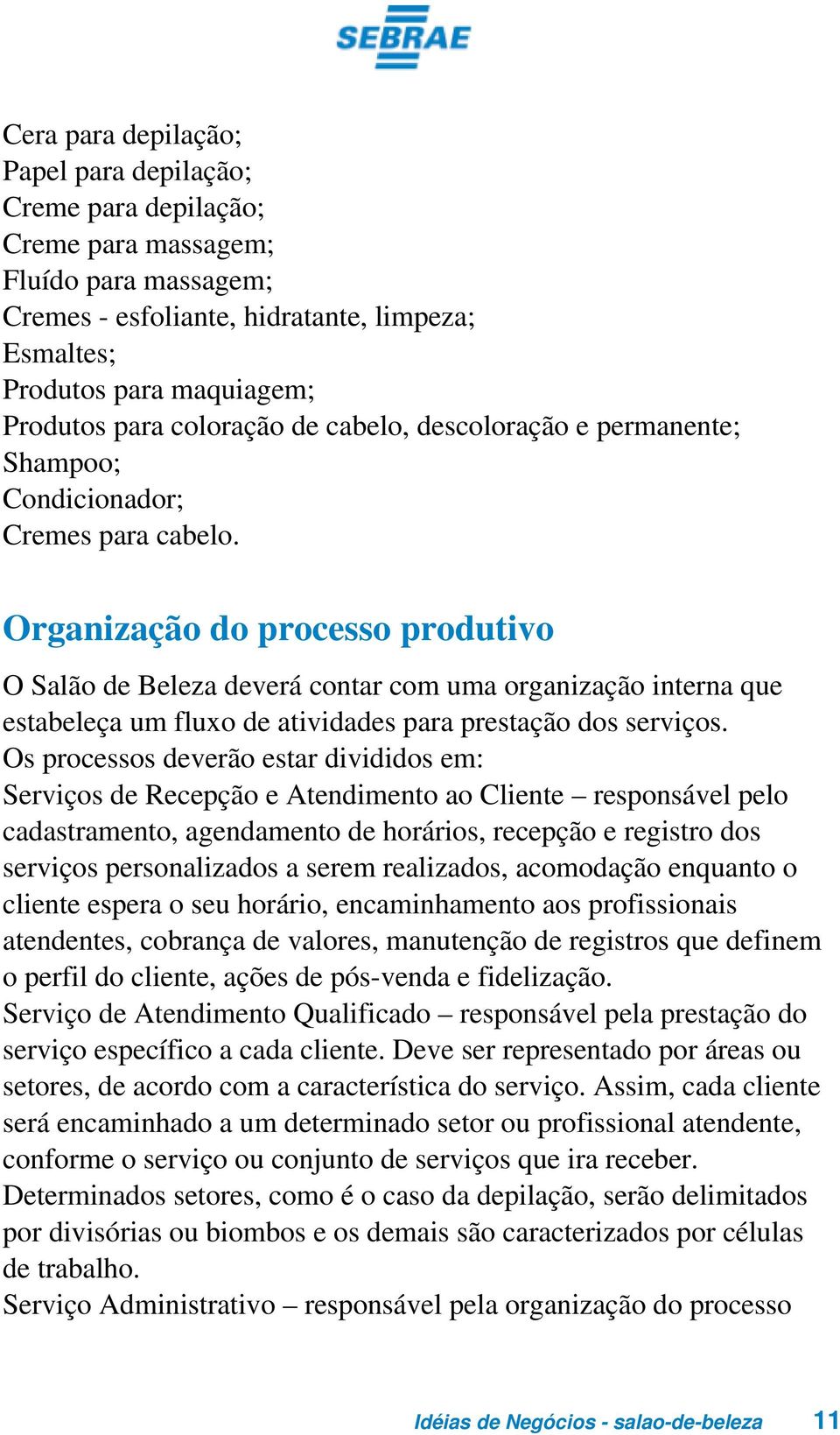 Organização do processo produtivo O Salão de Beleza deverá contar com uma organização interna que estabeleça um fluxo de atividades para prestação dos serviços.