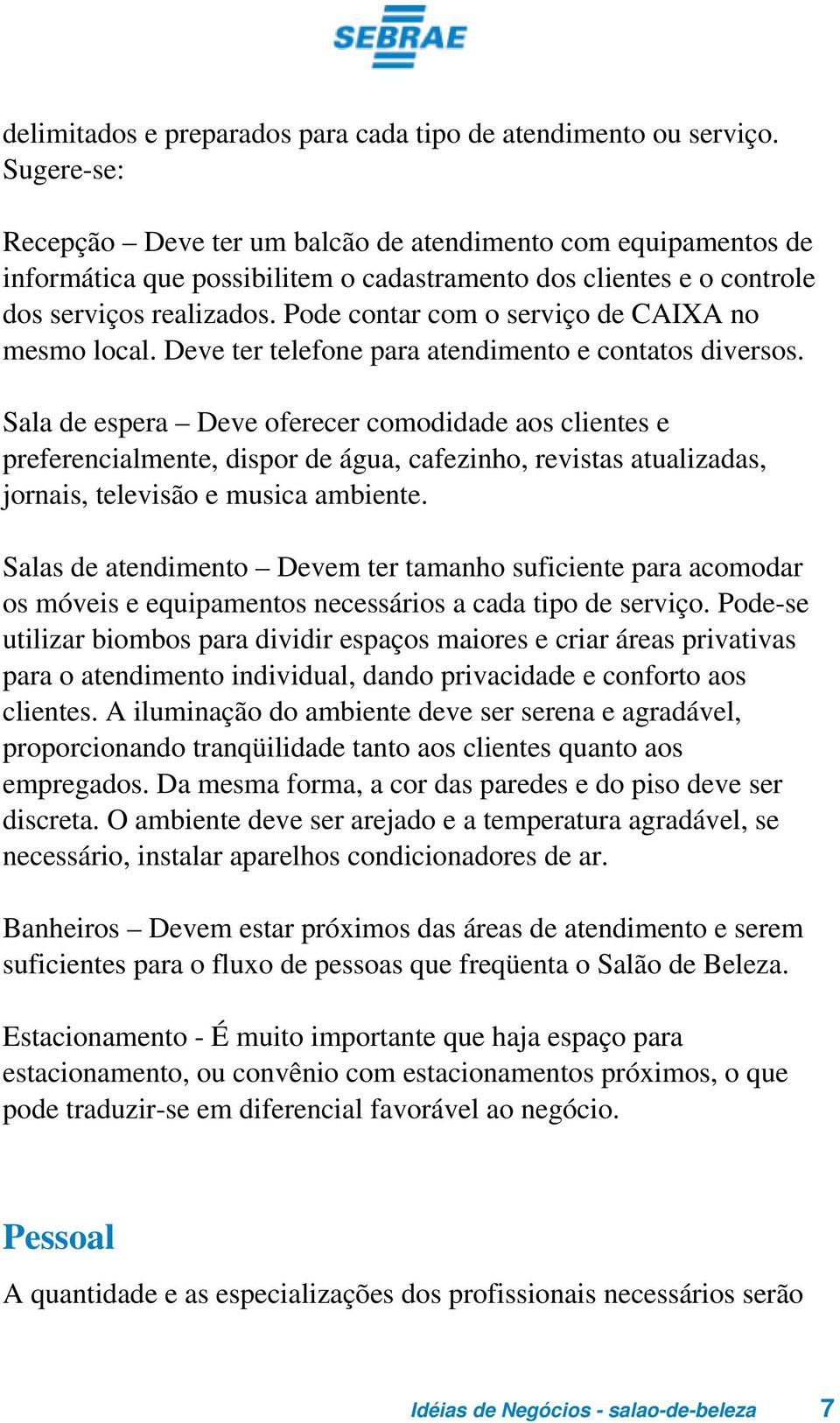 Pode contar com o serviço de CAIXA no mesmo local. Deve ter telefone para atendimento e contatos diversos.