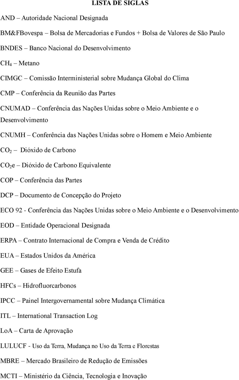 sobre o Homem e Meio Ambiente CO 2 Dióxido de Carbono CO 2 e Dióxido de Carbono Equivalente COP Conferência das Partes DCP Documento de Concepção do Projeto ECO 92 - Conferência das Nações Unidas