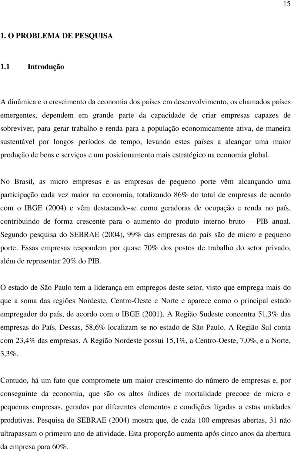 gerar trabalho e renda para a população economicamente ativa, de maneira sustentável por longos períodos de tempo, levando estes países a alcançar uma maior produção de bens e serviços e um